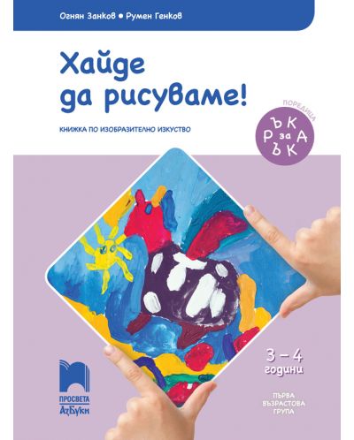 Ръка за ръка: Хайде да рисуваме! Познавателна книжка по изобразително изкуство за 1. възрастова група 3 – 4 г. Учебна програма 2025/2026 (Просвета АзБуки)