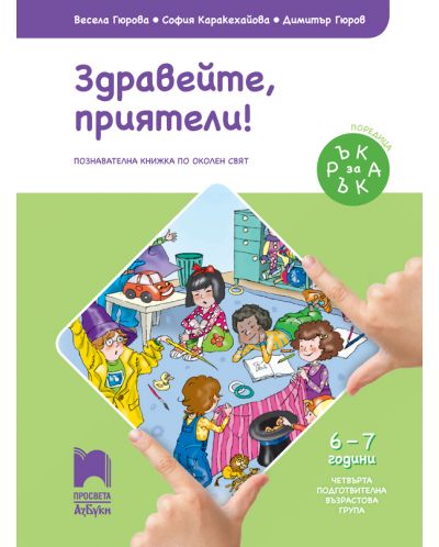Ръка за ръка: Здравейте, приятели! Познавателна книжка по околен свят за 4. подготвителна група 6 – 7 г. Учебна програма 2025/2026 (Просвета АзБуки)