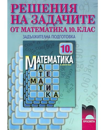 Решения на задачите от учебника по математика: Задължителна подготовка - 10. клас - 1
