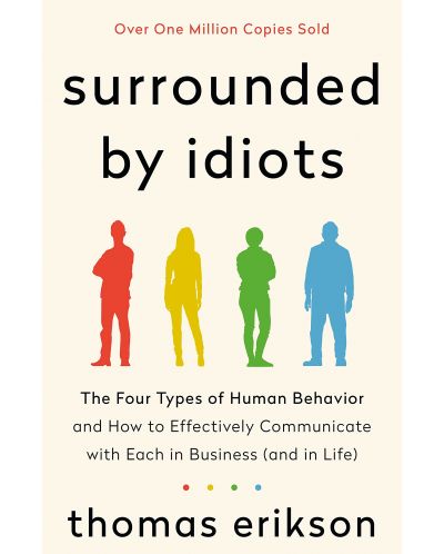 Surrounded by Idiots: The Four Types of Human Behavior and How to Effectively Communicate with Each in Business (and in Life) - 1