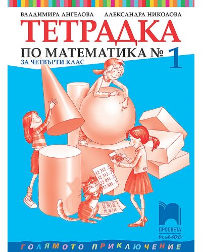 Тетрадка №1 по математика за 4. клас. Голямото приключение. Учебна програма 2025/2026 - Владимира Ангелова (Просвета Плюс)