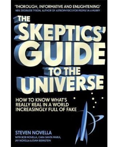 The Skeptics' Guide to the Universe-How To Know What's Really Real in a World Increasingly Full of Fake