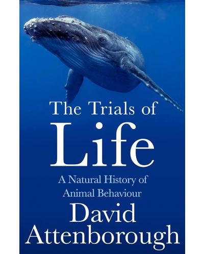 The Trials of Life: A Natural History of Animal Behaviour - 1