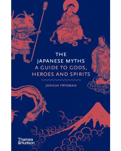 The Japanese Myths: A Guide to Gods, Heroes and Spirits - 1
