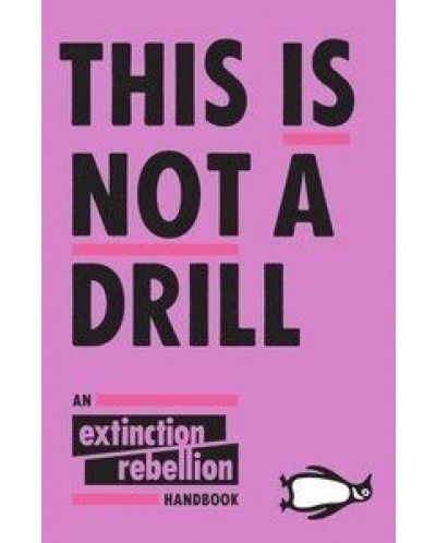 This Is Not A Drill: An Extinction Rebellion Handbook