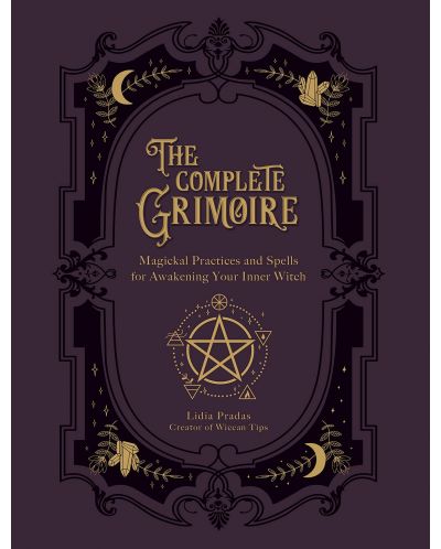The Complete Grimoire: Magickal Practices and Spells for Awakening Your Inner Witch - 1