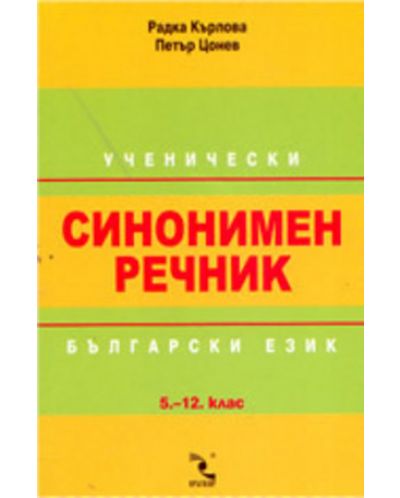 Ученически синонимен речник по български език - 5-12. клас - 1