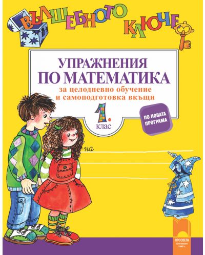 Вълшебното ключе. Упражнения по математика за целодневно обучение и самоподготовка вкъщи за 1. клас. Учебна програма 2025/2026 (Просвета)