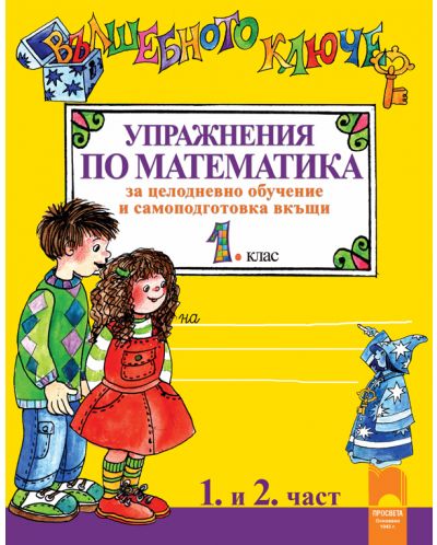 Вълшебното ключе. Упражнения по математика за целодневно обучение и самоподготовка вкъщи - 1. клас (1 и 2 част)
