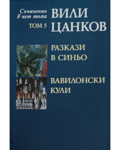 Вили Цанков. Съчинения в пет тома - том 5: Разкази в синьо. Вавилонски кули - 1