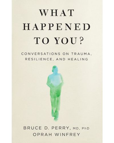 What Happened to You: Conversations on Trauma, Resilience, and Healing - 1