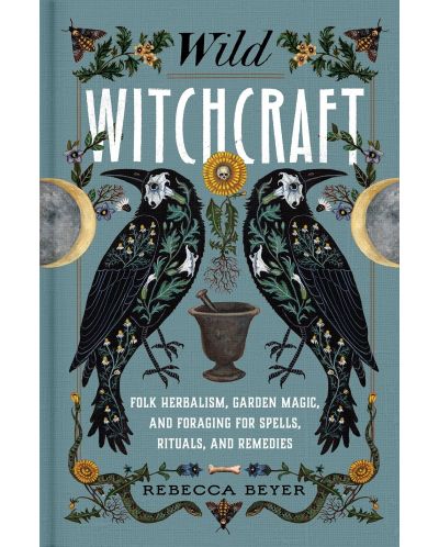 Wild Witchcraft: Folk Herbalism, Garden Magic, and Foraging for Spells, Rituals, and Remedies - 1
