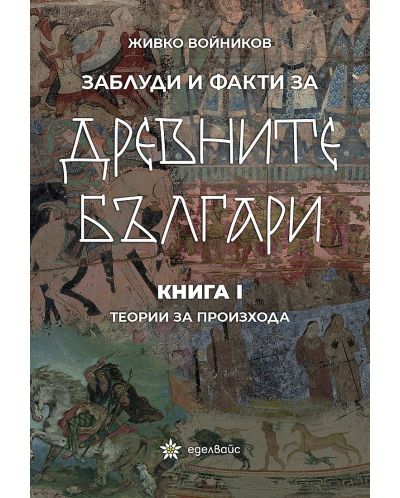 Заблуди и факти за древните българи: Теории за произхода - книга 1 - 1