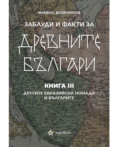 Заблуди и факти за древните българи: Другите евразийски номади и българите - книга 3 - 1