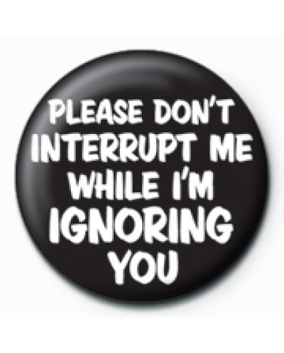 Подарък - значка Please Don't Interrupt Me - 1