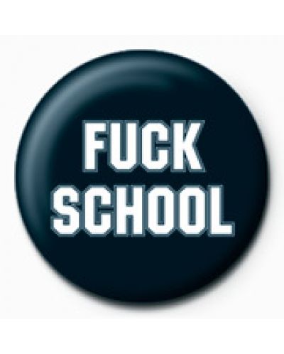 Подарък - значка Fuck School - 1