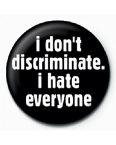 Подарък - значка I Don’t Discriminate, I Hate Everyone - 1