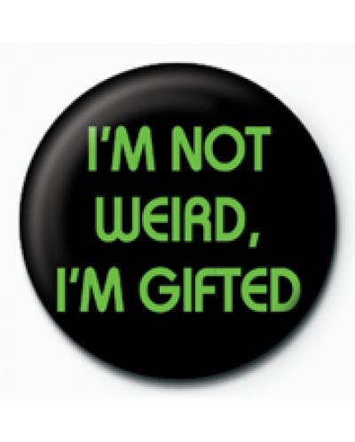 Подарък - значка I’m Not Weird, I’m Gifted - 1