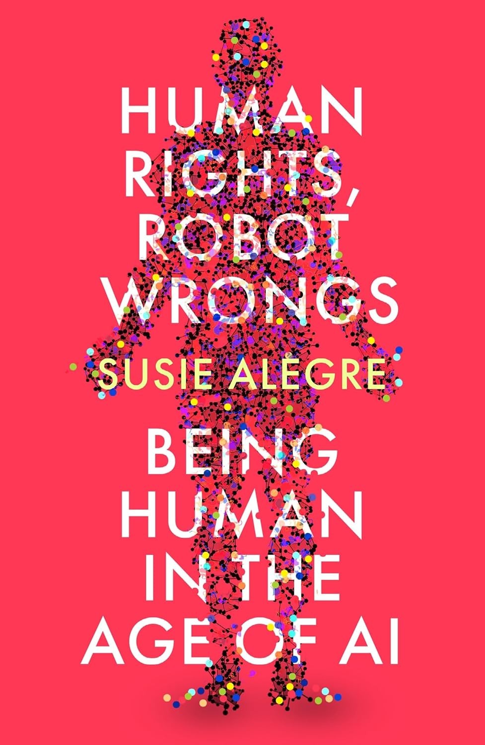 Human Rights, Robot Wrongs: Being Human in the Age of AI | Сузи Алегре ...