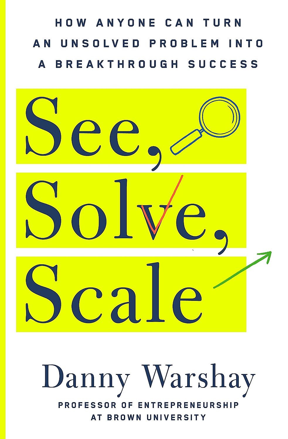 See, Solve, Scale: How Anyone Can Turn an Unsolved Problem Into a ...