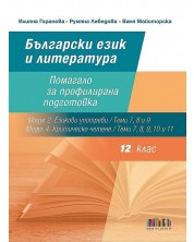 Български език и литература за 12. клас: Помагало за профилирана подготовка - Теми 7, 8 и 9 от Модул 2. Езикови употреби и Теми 7, 8, 9, 10, 11 от Модул 4. Критическо четене. Учебна програма 2022 (БГ Учебник)