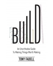 Build: An Unorthodox Guide to Making Things Worth Making -1