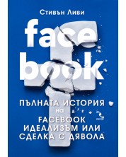 FACEBOOK. Пълната история на Facebook идеализъм или сделка с дявола