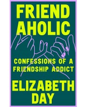 Friendaholic Confessions of a Friendship Addict -1