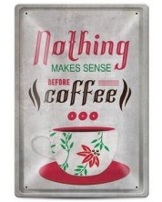 Метална табелка - Nothing makes sense before coffee -1