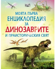Моята първа енциклопедия за динозаврите и праисторическия свят -1