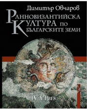Ранновизантийска култура по българските земи IV - VI век (твърди корици) -1
