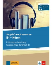 So geht's noch besser zu B1 - Horen Prufungsvorbereitung Goethe-/OSZ-Zertifikat B1 / Немски език - ниво В1: Сборник с упражнения