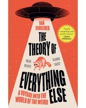 The Theory of Everything Else: A Voyage into the World of the Weird -1