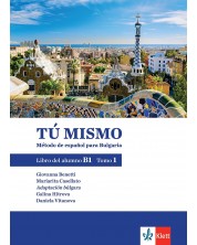 Tú mismo para Bulgaria B1 - Tomo 1: Libro del alumno / Учебник по испански език - ниво B1: Част 1. Учебна програма 2023 (Клет) -1