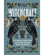 Wild Witchcraft: Folk Herbalism, Garden Magic, and Foraging for Spells, Rituals, and Remedies -1