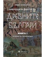 Заблуди и факти за древните българи: Теории за произхода - книга 1 -1