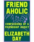 Friendaholic Confessions of a Friendship Addict - 1t
