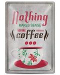 Метална табелка - Nothing makes sense before coffee - 1t