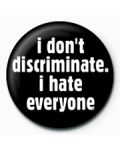 Подарък - значка I Don’t Discriminate, I Hate Everyone - 1t
