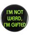 Значка Pyramid Humor: Adult - I’m Not Weird, I’m Gifted - 1t
