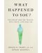 What Happened to You: Conversations on Trauma, Resilience, and Healing - 1t