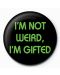 Подарък - значка I’m Not Weird, I’m Gifted - 1t
